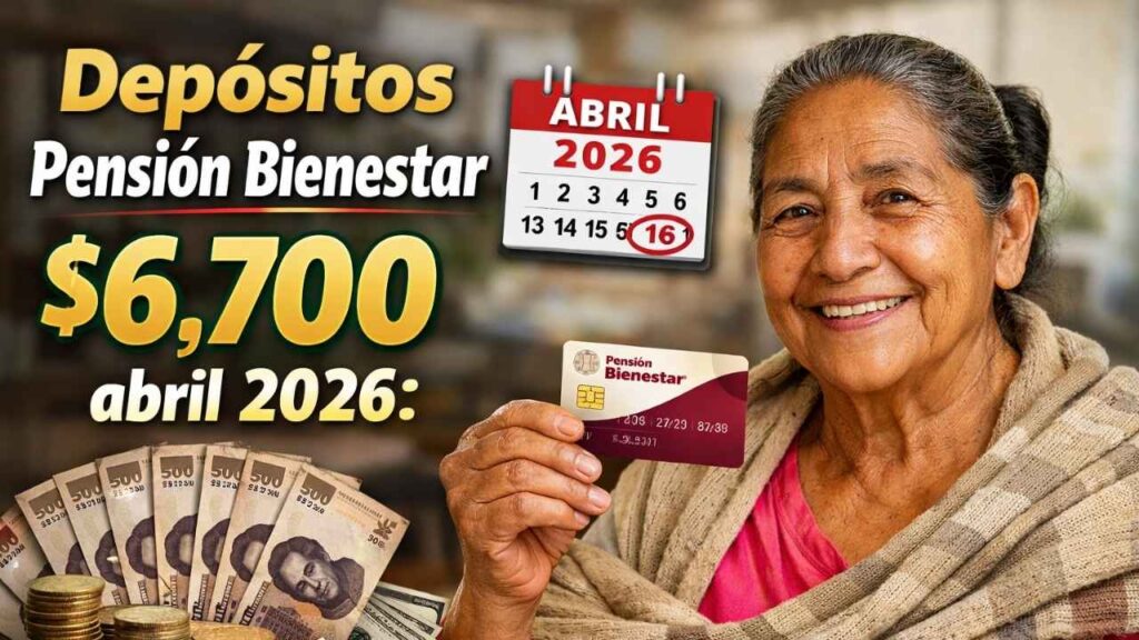 Depósitos Pensión Bienestar $6,700 abril 2026: adultos mayores, inscripción rápida y fecha confirmada