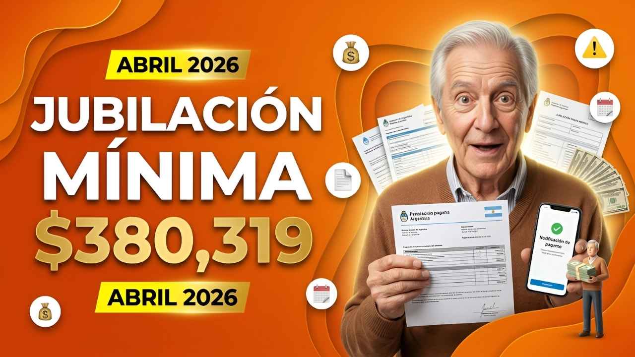Jubilación mínima $380,319 abril 2026, quiénes acceden y cuándo se paga oficialmente